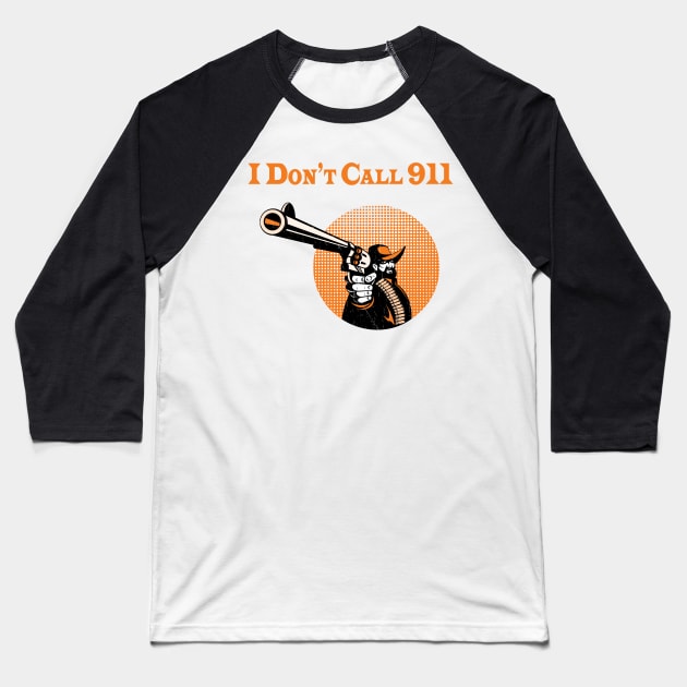 I Don't Call 911 Baseball T-Shirt by sodoff